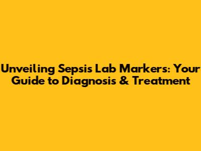 Unveiling Sepsis Lab Markers: Your Guide to Diagnosis & Treatment