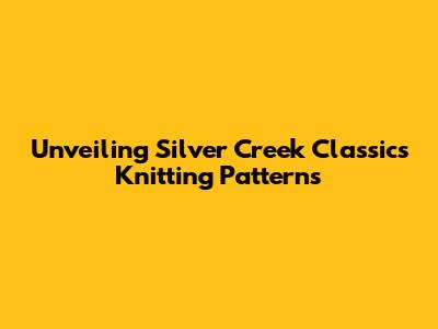 Unveiling Silver Creek Classics Knitting Patterns