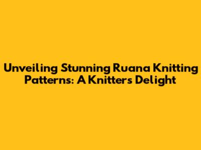 Unveiling Stunning Ruana Knitting Patterns: A Knitter's Delight