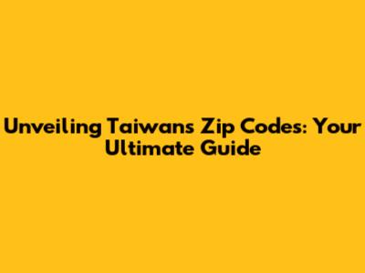 Unveiling Taiwan's Zip Codes: Your Ultimate Guide