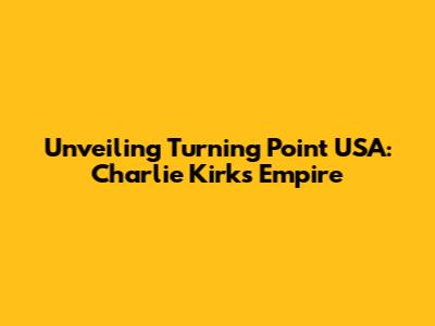 Unveiling Turning Point USA: Charlie Kirk's Empire