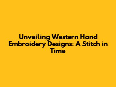 Unveiling Western Hand Embroidery Designs: A Stitch in Time