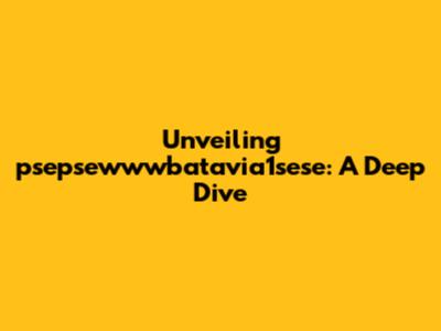 Unveiling psepsewwwbatavia1sese: A Deep Dive