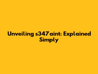 Unveiling s347aint: Explained Simply