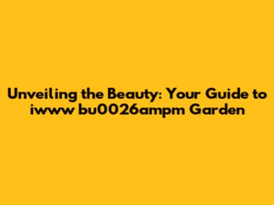 Unveiling the Beauty: Your Guide to iwww bu0026ampm Garden