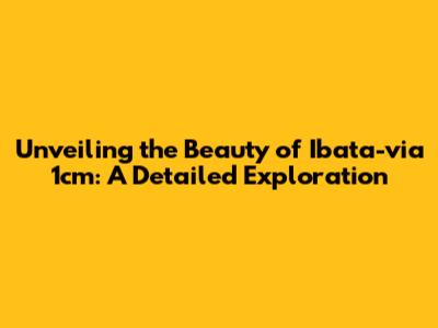 Unveiling the Beauty of Ibata-via 1cm: A Detailed Exploration