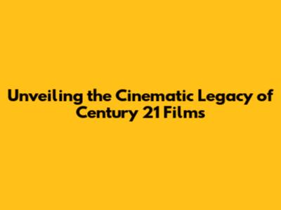 Unveiling the Cinematic Legacy of Century 21 Films