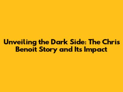 Unveiling the Dark Side: The Chris Benoit Story and Its Impact