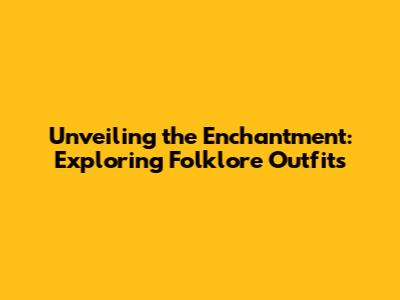 Unveiling the Enchantment: Exploring Folklore Outfits