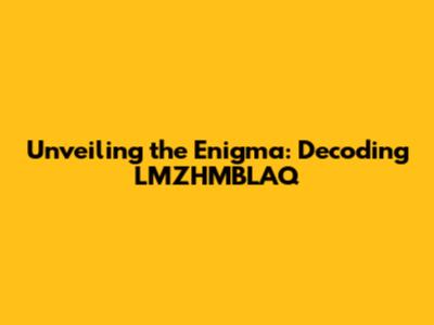 Unveiling the Enigma: Decoding LMZHMBLAQ
