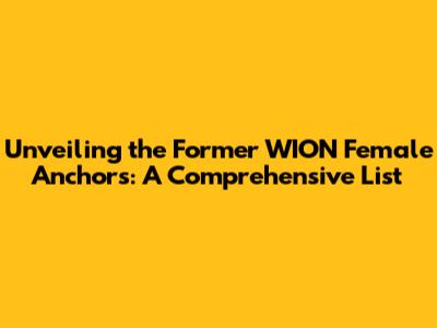 Unveiling the Former WION Female Anchors: A Comprehensive List