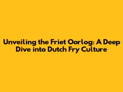 Unveiling the Friet Oorlog: A Deep Dive into Dutch Fry Culture