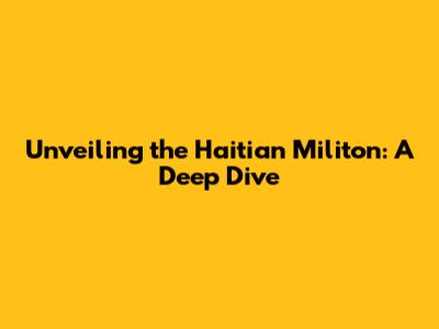 Unveiling the Haitian Militon: A Deep Dive