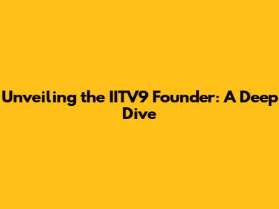 Unveiling the IITV9 Founder: A Deep Dive