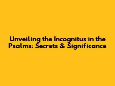 Unveiling the Incognitus in the Psalms: Secrets & Significance