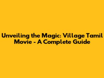 Unveiling the Magic: 'Village' Tamil Movie - A Complete Guide