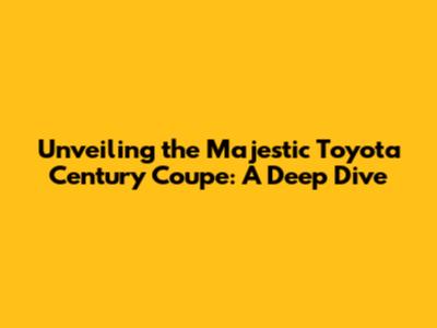 Unveiling the Majestic Toyota Century Coupe: A Deep Dive