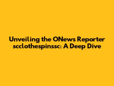 Unveiling the ONews Reporter scclothespinssc: A Deep Dive