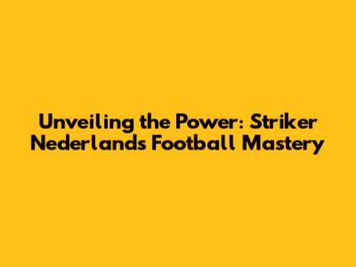 Unveiling the Power: Striker Nederland's Football Mastery