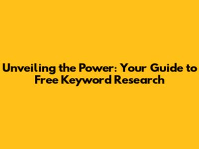 Unveiling the Power: Your Guide to Free Keyword Research