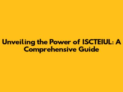 Unveiling the Power of ISCTEIUL: A Comprehensive Guide