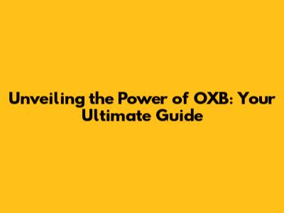 Unveiling the Power of OXB: Your Ultimate Guide