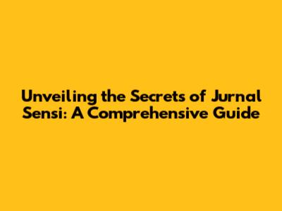 Unveiling the Secrets of Jurnal Sensi: A Comprehensive Guide