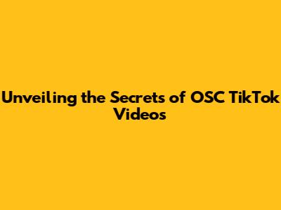 Unveiling the Secrets of OSC TikTok Videos