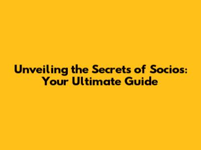 Unveiling the Secrets of Socios: Your Ultimate Guide