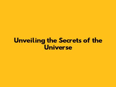 Unveiling the Secrets of the Universe