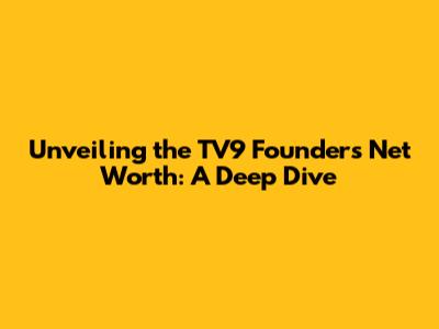 Unveiling the TV9 Founder's Net Worth: A Deep Dive