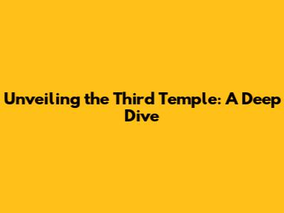 Unveiling the Third Temple: A Deep Dive