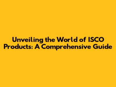 Unveiling the World of ISCO Products: A Comprehensive Guide