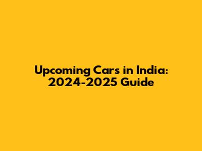 Upcoming Cars in India: 2024-2025 Guide
