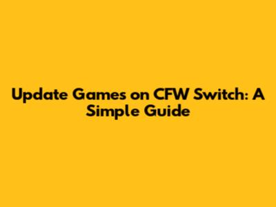 Update Games on CFW Switch: A Simple Guide