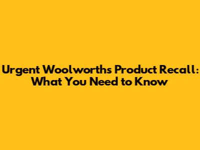 Urgent Woolworths Product Recall: What You Need to Know