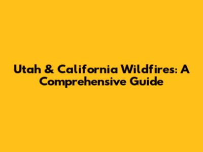 Utah & California Wildfires: A Comprehensive Guide