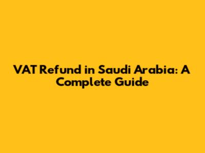 VAT Refund in Saudi Arabia: A Complete Guide