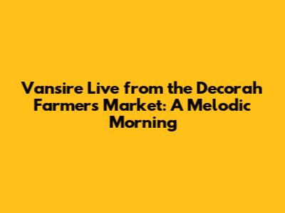 Vansire Live from the Decorah Farmers Market: A Melodic Morning