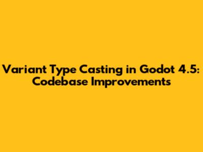 Variant Type Casting in Godot 4.5: Codebase Improvements