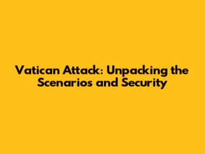 Vatican Attack: Unpacking the Scenarios and Security