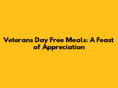 Veterans Day Free Meals: A Feast of Appreciation