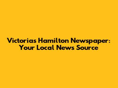 Victoria's Hamilton Newspaper: Your Local News Source