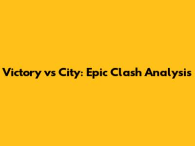 Victory vs City: Epic Clash Analysis