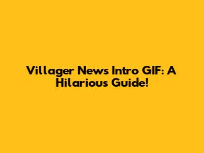 Villager News Intro GIF: A Hilarious Guide!