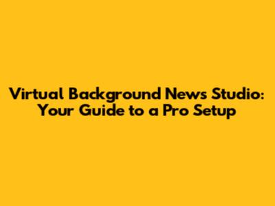 Virtual Background News Studio: Your Guide to a Pro Setup