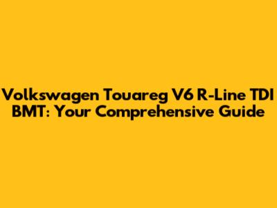 Volkswagen Touareg V6 R-Line TDI BMT: Your Comprehensive Guide