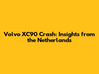 Volvo XC90 Crash: Insights from the Netherlands