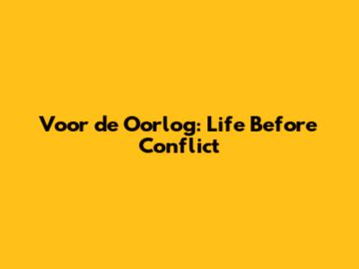 Voor de Oorlog: Life Before Conflict