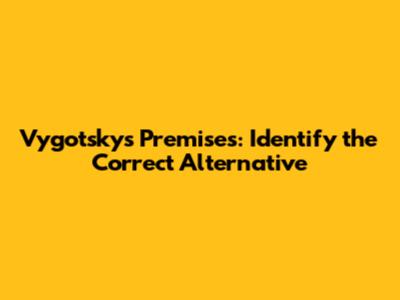 Vygotsky's Premises: Identify the Correct Alternative